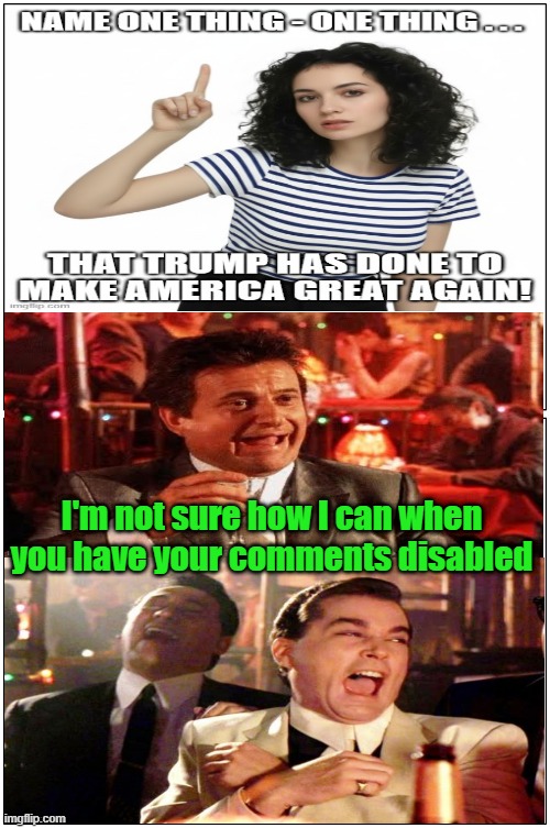 Nothing says "I can't defend my position" more than disabling comments | I'm not sure how I can when you have your comments disabled | image tagged in trump,maga,liberal vs conservative,comments | made w/ Imgflip meme maker
