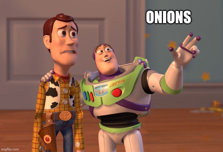 Onions | ONIONS | image tagged in memes,x x everywhere,onion,onions,vegetable,vegetables | made w/ Imgflip meme maker