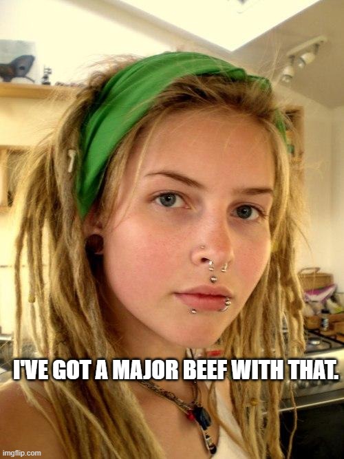 I'VE GOT A MAJOR BEEF WITH THAT. | image tagged in vegan | made w/ Imgflip meme maker