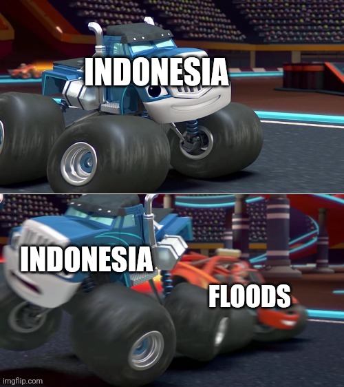 Why does floods hate Indonesia so much?? | INDONESIA; INDONESIA; FLOODS | image tagged in memes,funny,flooding,indonesia | made w/ Imgflip meme maker