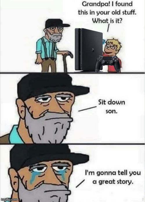 My ps4 will become an heirloom! | image tagged in let me tell you a story,ps4,2013,king of all consoles | made w/ Imgflip meme maker