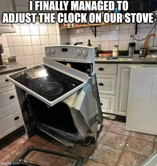 I Finally Managed To Adjust The Clock On Our Stove | I FINALLY MANAGED TO ADJUST THE CLOCK ON OUR STOVE | image tagged in chrisjoines1 | made w/ Imgflip meme maker