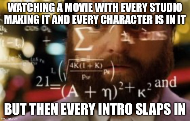 Trying to calculate how much sleep I can get | WATCHING A MOVIE WITH EVERY STUDIO MAKING IT AND EVERY CHARACTER IS IN IT; BUT THEN EVERY INTRO SLAPS IN | image tagged in trying to calculate how much sleep i can get,crossover | made w/ Imgflip meme maker
