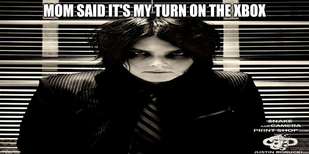 mom said it's my turn on the xbox gerard way meme | MOM SAID IT'S MY TURN ON THE XBOX | image tagged in gerard way,my chemical romance | made w/ Imgflip meme maker