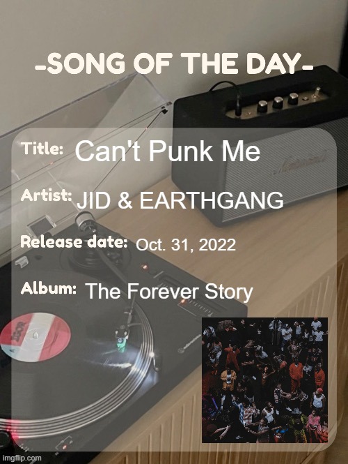 song of the day | Can't Punk Me; JID & EARTHGANG; Oct. 31, 2022; The Forever Story | image tagged in song of the day | made w/ Imgflip meme maker