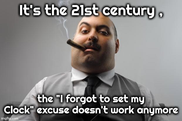 Bosses all over America tomorrow | It's the 21st century , the "I forgot to set my Clock" excuse doesn't work anymore | image tagged in memes,scumbag boss,daylight saving time,lost an hour,you get back,wage slaves | made w/ Imgflip meme maker