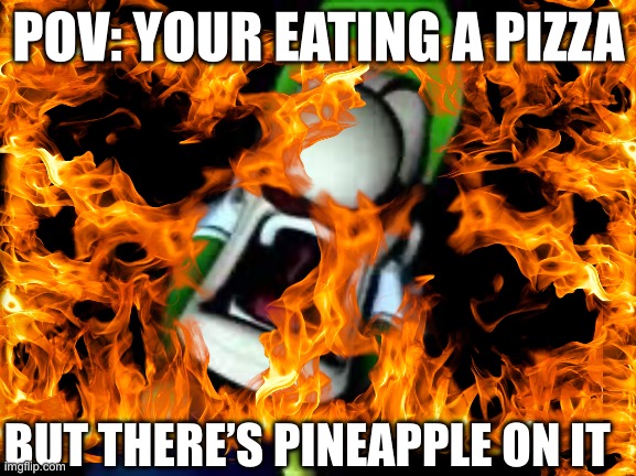 Pineapple on pizza | POV: YOUR EATING A PIZZA; BUT THERE’S PINEAPPLE ON IT | image tagged in luigi | made w/ Imgflip meme maker