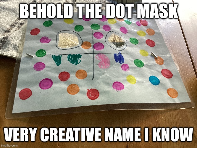 BEHOLD THE DOT MASK; VERY CREATIVE NAME I KNOW | image tagged in face mask | made w/ Imgflip meme maker
