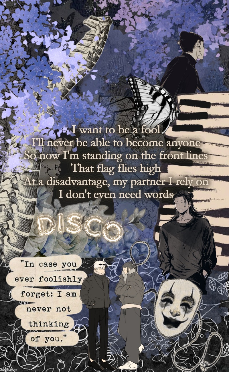 ingesting the song | I want to be a fool
I'll never be able to become anyone
So now I'm standing on the front lines
That flag flies high
At a disadvantage, my partner I rely on
I don't even need words | image tagged in disco's watercolor temp | made w/ Imgflip meme maker