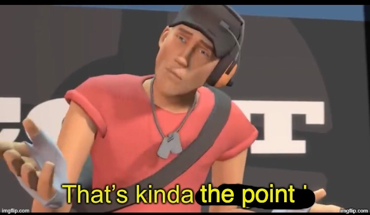 that's the point | image tagged in that's the point | made w/ Imgflip meme maker