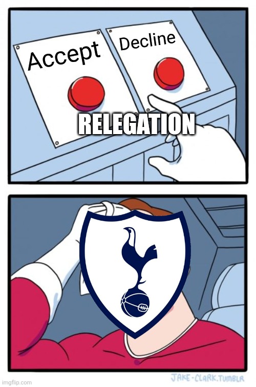 Tottenham are going down | Decline; Accept; RELEGATION | image tagged in memes,two buttons,sports,football,soccer | made w/ Imgflip meme maker