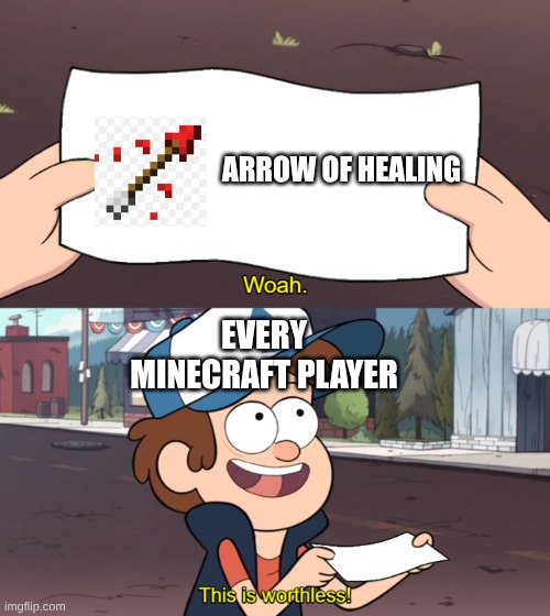 This is Worthless | ARROW OF HEALING; EVERY MINECRAFT PLAYER | image tagged in this is worthless | made w/ Imgflip meme maker