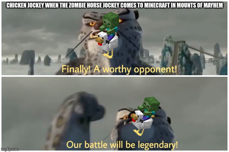 Our Battle Will Be Legendary | CHICKEN JOCKEY WHEN THE ZOMBIE HORSE JOCKEY COMES TO MINECRAFT IN MOUNTS OF MAYHEM | image tagged in our battle will be legendary | made w/ Imgflip meme maker