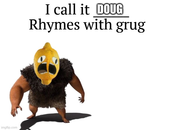 I call it _____ | DOUG | image tagged in i call it _____ | made w/ Imgflip meme maker