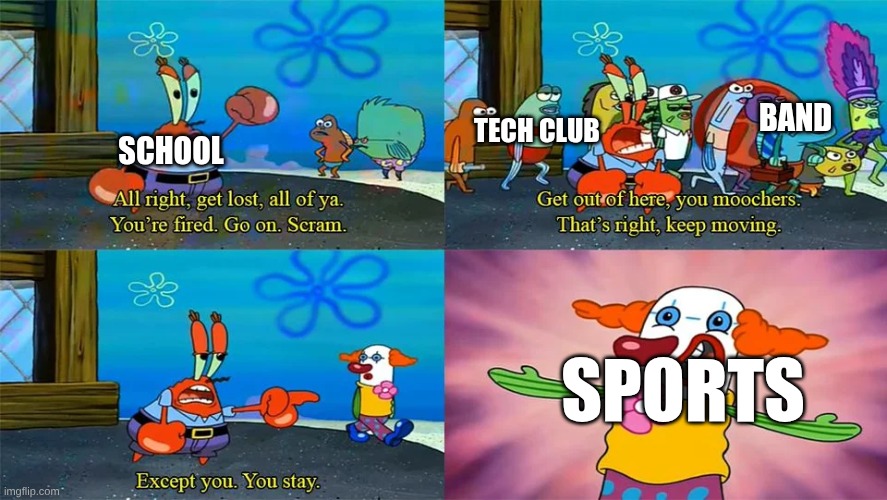 Mr Krabs Except You You Stay | BAND; TECH CLUB; SCHOOL; SPORTS | image tagged in mr krabs except you you stay | made w/ Imgflip meme maker