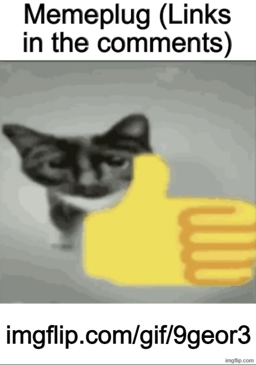 imgflip.com/gif/9geor3 | imgflip.com/gif/9geor3 | image tagged in memeplug | made w/ Imgflip meme maker