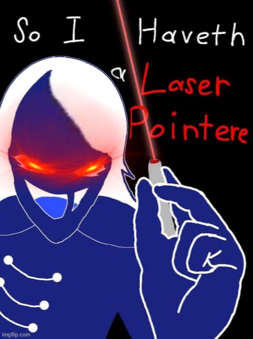 so i haveth a laser pointer | image tagged in so i haveth a laser pointer | made w/ Imgflip meme maker