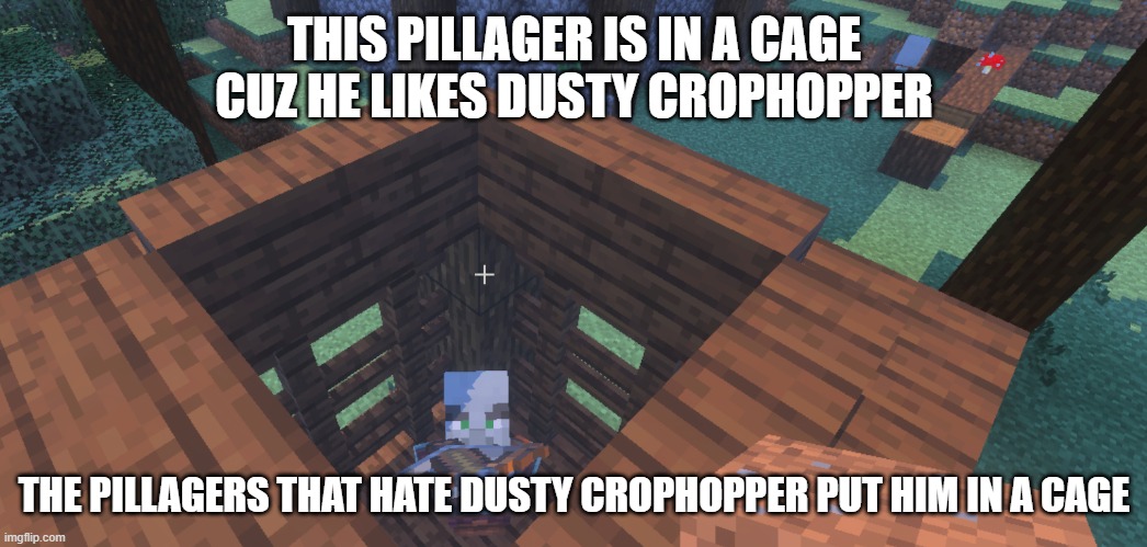 Pillager | THIS PILLAGER IS IN A CAGE CUZ HE LIKES DUSTY CROPHOPPER; THE PILLAGERS THAT HATE DUSTY CROPHOPPER PUT HIM IN A CAGE | image tagged in pillager | made w/ Imgflip meme maker