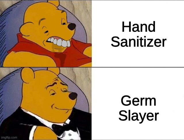 cursed pooh tuxedo pooh | Hand Sanitizer; Germ Slayer | image tagged in cursed pooh tuxedo pooh | made w/ Imgflip meme maker