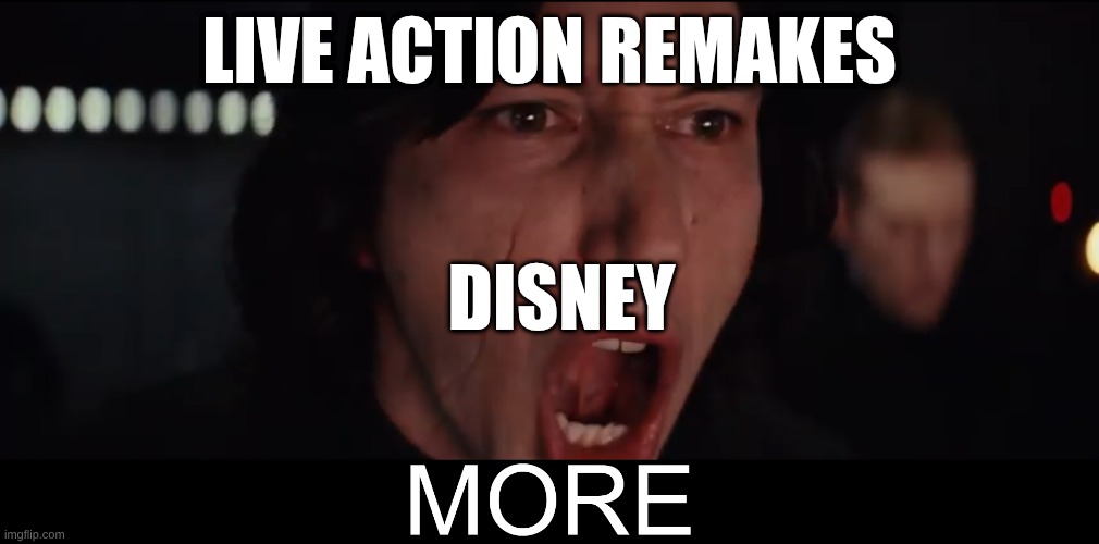 Kylo Ren MORE | LIVE ACTION REMAKES; DISNEY | image tagged in kylo ren more | made w/ Imgflip meme maker