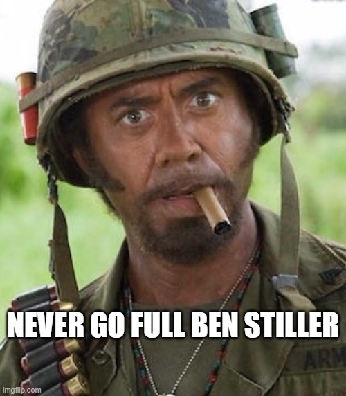 Never go full | NEVER GO FULL BEN STILLER | image tagged in never go full | made w/ Imgflip meme maker