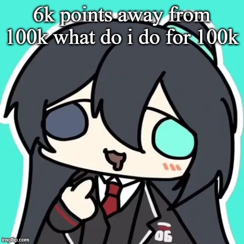 silly ahh hong lu | 6k points away from 100k what do i do for 100k | image tagged in silly ahh hong lu | made w/ Imgflip meme maker