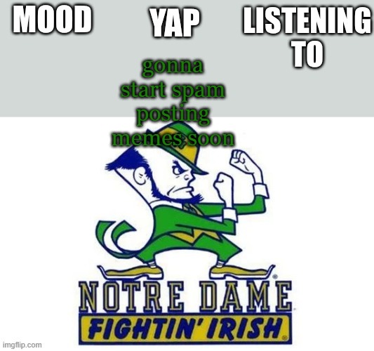 Notre_Dame_fan102's Second Announcement Temp | gonna start spam posting memes soon | image tagged in notre_dame_fan102's second announcement temp | made w/ Imgflip meme maker