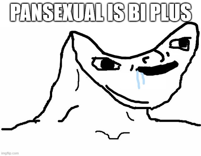 brainlet | PANSEXUAL IS BI PLUS | image tagged in brainlet | made w/ Imgflip meme maker