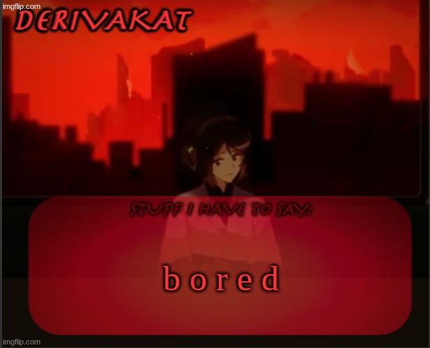 Derivakat's Headcase temp | b o r e d | image tagged in derivakat's headcase temp | made w/ Imgflip meme maker