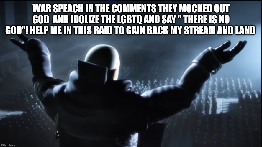 The holder of my dreams | WAR SPEACH IN THE COMMENTS THEY MOCKED OUT GOD  AND IDOLIZE THE LGBTQ AND SAY " THERE IS NO GOD"! HELP ME IN THIS RAID TO GAIN BACK MY STREAM AND LAND | image tagged in the holder of my dreams | made w/ Imgflip meme maker