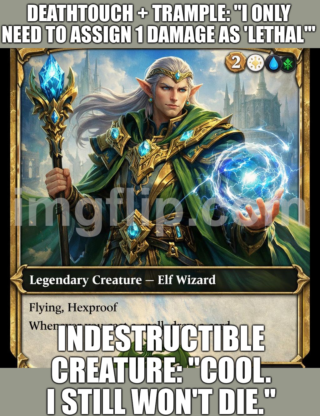 DEATHTOUCH + TRAMPLE: "I only need to assign 1 as 'lethal'..."; …EVEN IF IT'S INDESTRUCTIBLE AND WON'T DIE | DEATHTOUCH + TRAMPLE: "I ONLY NEED TO ASSIGN 1 DAMAGE AS 'LETHAL'"; INDESTRUCTIBLE CREATURE: "COOL. I STILL WON'T DIE." | image tagged in edh/commander general - encantrans,gaming,death,gamers,pc gaming | made w/ Imgflip meme maker