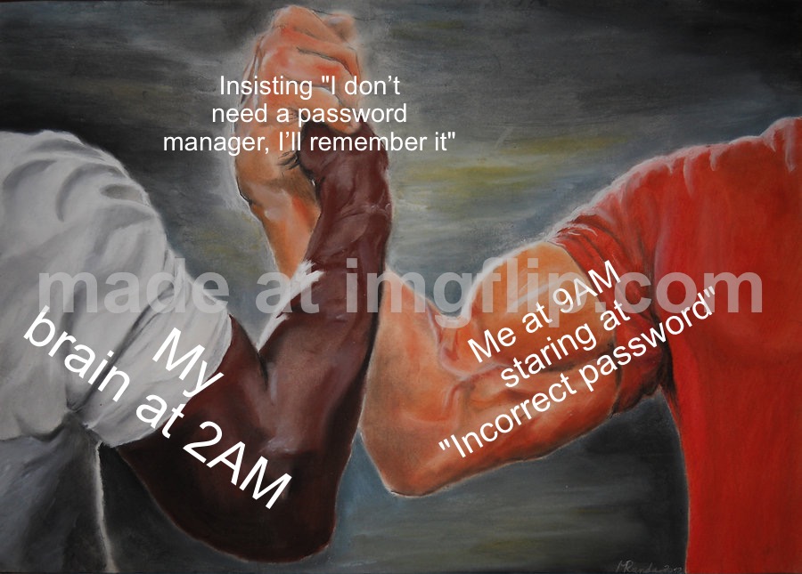 Insisting I don’t need a password manager | Insisting "I don’t need a password manager, I’ll remember it"; Me at 9AM staring at "Incorrect password"; My brain at 2AM | image tagged in memes,epic handshake,password,password strength,3 am,wifi | made w/ Imgflip meme maker