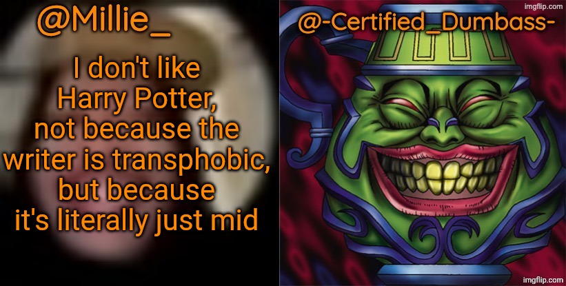 Shared template made without -Certified_Dumbass-'s consent | I don't like Harry Potter, not because the writer is transphobic, but because it's literally just mid | image tagged in shared template made without -certified_dumbass-'s consent | made w/ Imgflip meme maker