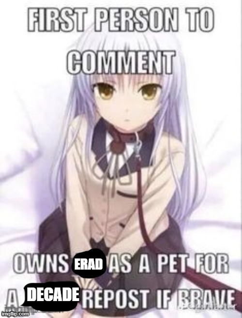 he's free | DECADE; ERAD | image tagged in first person to comment owns as a pet for a week | made w/ Imgflip meme maker