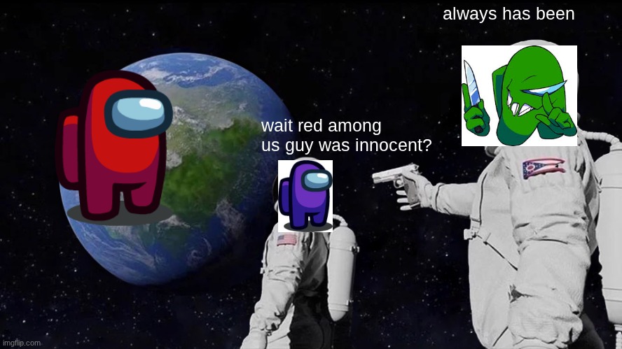 you can never tell who's the REAl imposter in amongus | always has been; wait red among us guy was innocent? | image tagged in memes,always has been | made w/ Imgflip meme maker