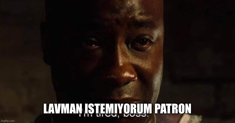 I'm tired boss | LAVMAN ISTEMIYORUM PATRON | image tagged in i'm tired boss | made w/ Imgflip meme maker