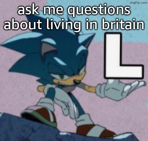 take the L | ask me questions about living in britain | image tagged in take the l | made w/ Imgflip meme maker