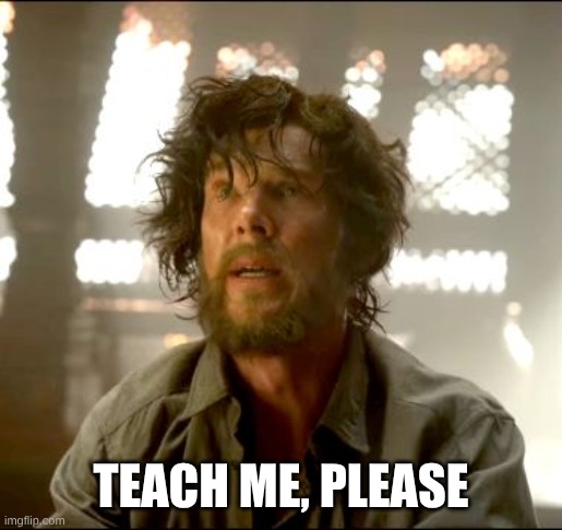 Teach me Strange | TEACH ME, PLEASE | image tagged in teach me strange | made w/ Imgflip meme maker