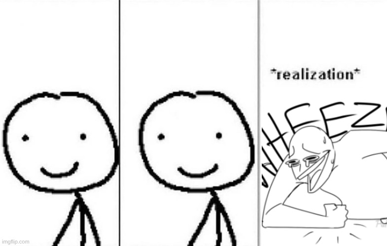 Realization | image tagged in realization | made w/ Imgflip meme maker