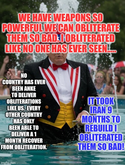 FountainClown | WE HAVE WEAPONS SO POWERFUL WE CAN OBLITERATE THEM SO BAD. I OBLITERATED LIKE NO ONE HAS EVER SEEN..... NO COUNTRY HAS EVER BEEN ANKE TO DEL | image tagged in fountainclown | made w/ Imgflip meme maker