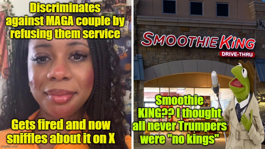 Fast food employees spit in your food for giggles, especially when wearing MAGA apparel | Discriminates against MAGA couple by refusing them service; Smoothie KING?? I thought all never Trumpers were "no kings"; Gets fired and now sniffles about it on X | image tagged in never trump,maga,fast food worker,you're fired | made w/ Imgflip meme maker