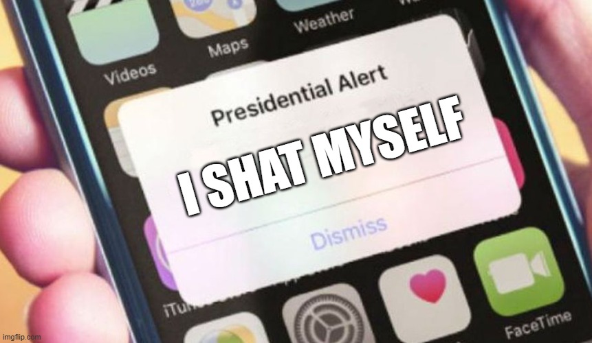 Presidential Alert Meme | I SHAT MYSELF | image tagged in memes,presidential alert | made w/ Imgflip meme maker