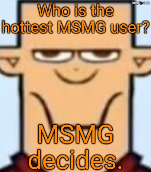 Ima start doing "MSMG decides" | Who is the hottest MSMG user? MSMG decides. | image tagged in sped tyler,msmg decides | made w/ Imgflip meme maker