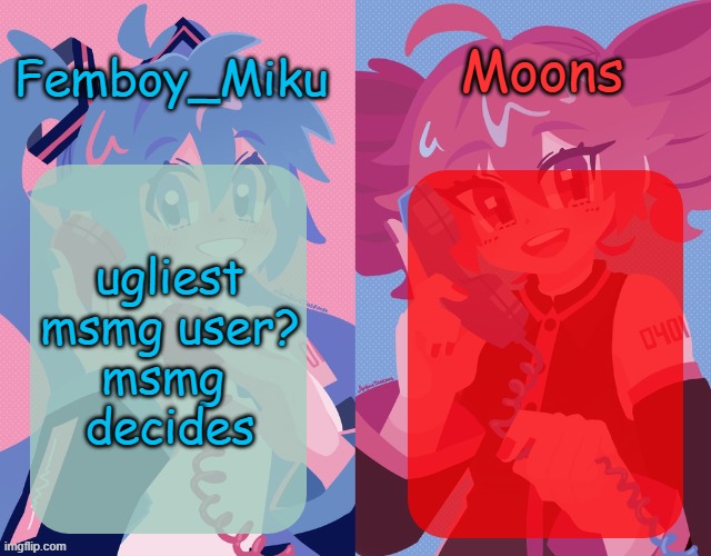 miku and moons shared temp | ugliest msmg user?
msmg 
decides | image tagged in miku and moons shared temp | made w/ Imgflip meme maker