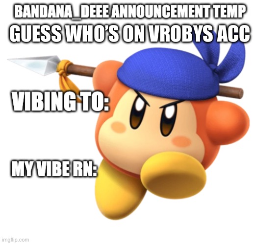 Bandana_Deeee Announcement temp | GUESS WHO’S ON VROBYS ACC | image tagged in bandana_deeee announcement temp | made w/ Imgflip meme maker