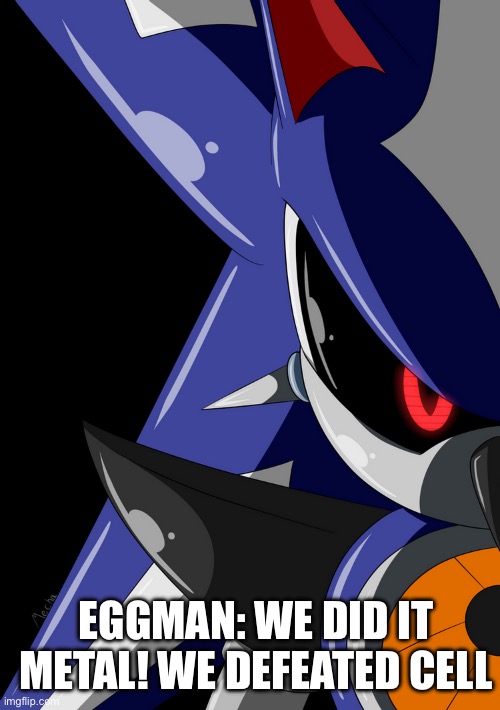 Death Battle | EGGMAN: WE DID IT METAL! WE DEFEATED CELL | image tagged in neo metal sonic stare | made w/ Imgflip meme maker