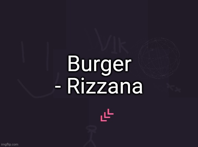 after I woke up I had an idea to make a brainrot parody of Umbrella with the lyric "You can stay tuned for my cheeseburger" | Burger
- Rizzana | image tagged in vik's image | made w/ Imgflip meme maker