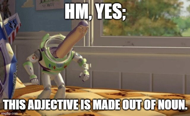 Hmm yes | HM, YES; THIS ADJECTIVE IS MADE OUT OF NOUN. | image tagged in hmm yes | made w/ Imgflip meme maker