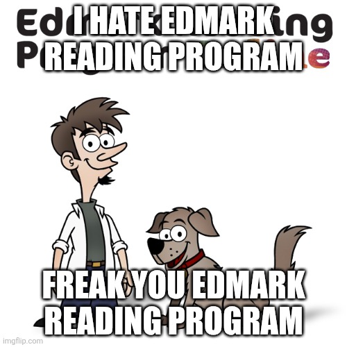 I hate Edmark Reading Program | I HATE EDMARK READING PROGRAM; FREAK YOU EDMARK READING PROGRAM | image tagged in hate,funny memes | made w/ Imgflip meme maker