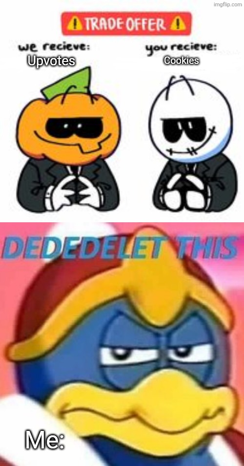 Me when I see Upvote Beggars. | Upvotes; Cookies; Me: | image tagged in trade offer spooky month edition,upvote beggars | made w/ Imgflip meme maker